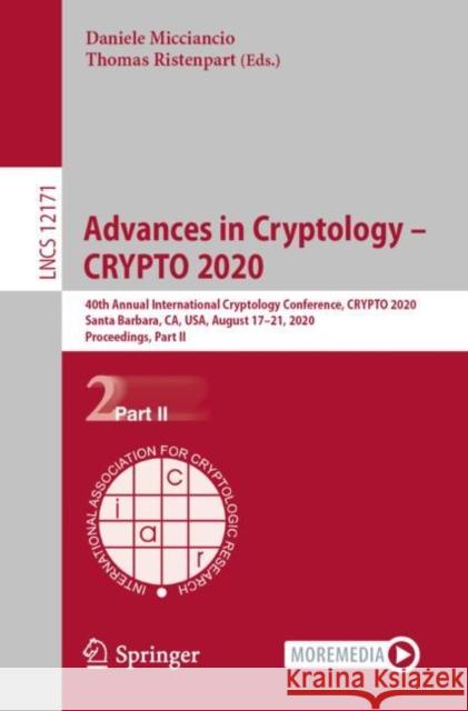 Advances in Cryptology - Crypto 2020: 40th Annual International Cryptology Conference, Crypto 2020, Santa Barbara, Ca, Usa, August 17-21, 2020, Procee Daniele Micciancio Thomas Ristenpart 9783030568795 Springer