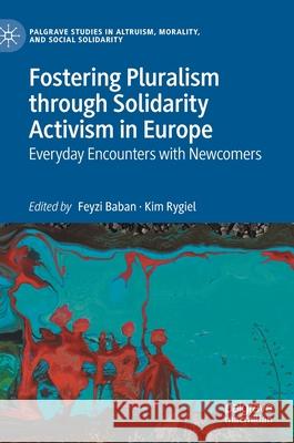 Fostering Pluralism Through Solidarity Activism in Europe: Everyday Encounters with Newcomers Feyzi Baban Kim Rygiel 9783030568931 Palgrave MacMillan