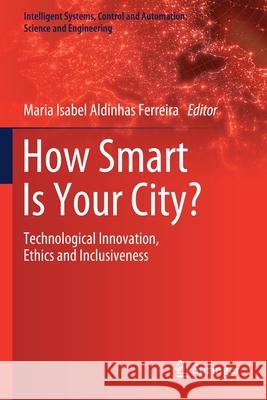 How Smart Is Your City?: Technological Innovation, Ethics and Inclusiveness Maria Isabel Aldinha 9783030569280