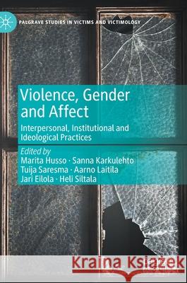 Violence, Gender and Affect: Interpersonal, Institutional and Ideological Practices Marita Husso Sanna Karkulehto Tuija Saresma 9783030569297 Palgrave MacMillan