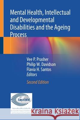 Mental Health, Intellectual and Developmental Disabilities and the Ageing Process Vee P. Prasher Philip W. Davidson Flavia H. Santos 9783030569365