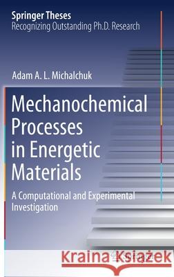 Mechanochemical Processes in Energetic Materials: A Computational and Experimental Investigation Adam A. L. Michalchuk 9783030569655 Springer