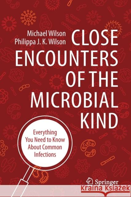 Close Encounters of the Microbial Kind: Everything You Need to Know about Common Infections Michael Wilson Philippa J. K. Wilson 9783030569778 Springer