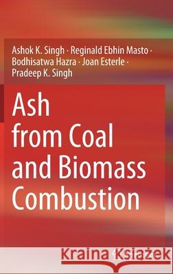 Ash from Coal and Biomass Combustion Ashok K. Singh Reginald Ebhin Masto Bodhisatwa Hazra 9783030569808