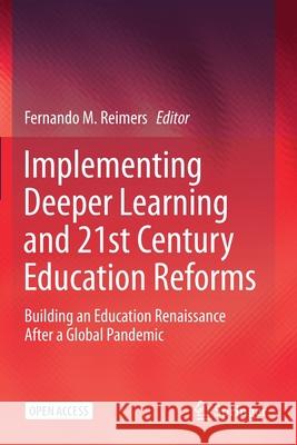 Implementing Deeper Learning and 21st Century Education Reforms: Building an Education Renaissance After a Global Pandemic Fernando M. Reimers 9783030570415