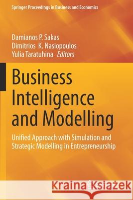 Business Intelligence and Modelling: Unified Approach with Simulation and Strategic Modelling in Entrepreneurship Sakas, Damianos P. 9783030570675