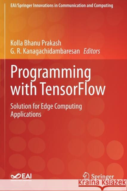 Programming with Tensorflow: Solution for Edge Computing Applications Prakash, Kolla Bhanu 9783030570798