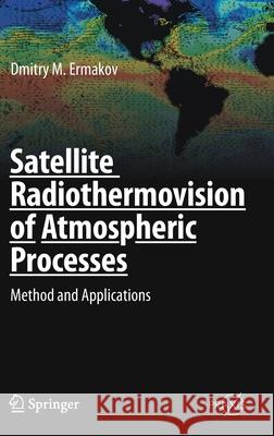 Satellite Radiothermovision of Atmospheric Processes: Method and Applications Dmitry M. Ermakov 9783030570842 Springer
