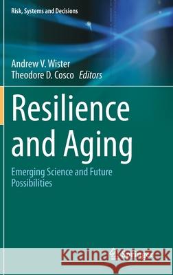 Resilience and Aging: Emerging Science and Future Possibilities Andrew Wister Theodore Cosco 9783030570880 Springer