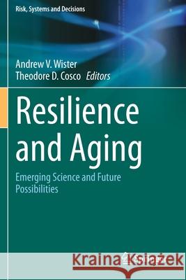 Resilience and Aging: Emerging Science and Future Possibilities Andrew V. Wister Theodore D. Cosco 9783030570910 Springer