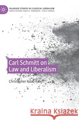 Carl Schmitt on Law and Liberalism Christopher Adair-Toteff 9783030571177 Palgrave MacMillan