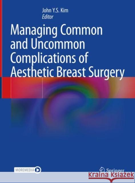 Managing Common and Uncommon Complications of Aesthetic Breast Surgery John Y. S. Kim 9783030571207 Springer