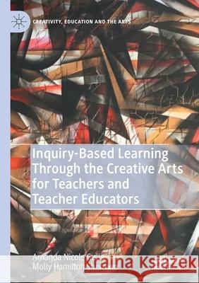 Inquiry-Based Learning Through the Creative Arts for Teachers and Teacher Educators Molly Hamilton Sherman 9783030571399 Springer Nature Switzerland AG