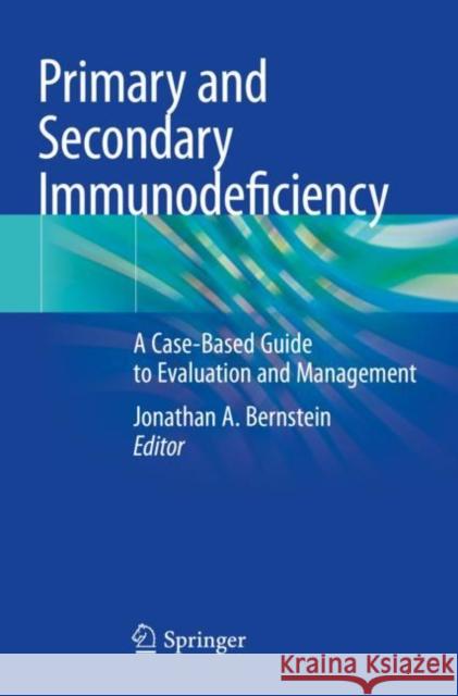 Primary and Secondary Immunodeficiency: A Case-Based Guide to Evaluation and Management Bernstein, Jonathan a. 9783030571597
