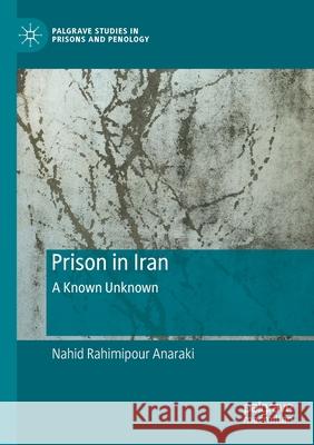 Prison in Iran: A Known Unknown Anaraki, Nahid Rahimipour 9783030571719 Springer Nature Switzerland AG