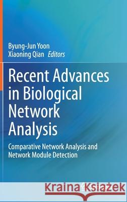 Recent Advances in Biological Network Analysis: Comparative Network Analysis and Network Module Detection Byung-Jun Yoon Xiaoning Qian 9783030571726