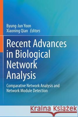 Recent Advances in Biological Network Analysis: Comparative Network Analysis and Network Module Detection Yoon, Byung-Jun 9783030571757