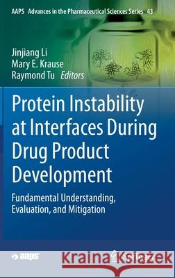 Protein Instability at Interfaces During Drug Product Development: Fundamental Understanding, Evaluation, and Mitigation Jinjiang Li Mary Krause Raymond Tu 9783030571764