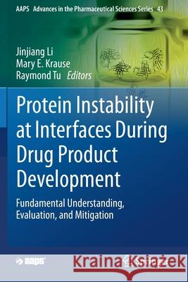 Protein Instability at Interfaces During Drug Product Development: Fundamental Understanding, Evaluation, and Mitigation Li, Jinjiang 9783030571795