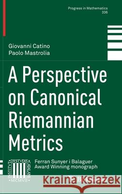 A Perspective on Canonical Riemannian Metrics Giovanni Catino Paolo Mastrolia 9783030571849 Birkhauser