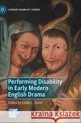 Performing Disability in Early Modern English Drama Leslie C. Dunn 9783030572075 Palgrave MacMillan
