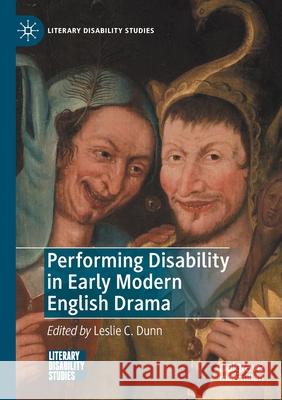 Performing Disability in Early Modern English Drama Leslie C. Dunn 9783030572105 Palgrave MacMillan