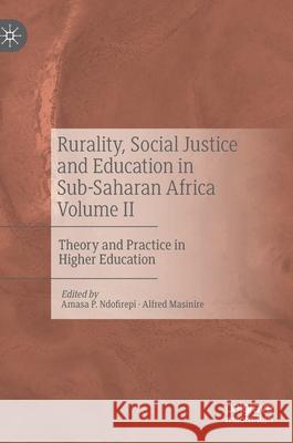 Rurality, Social Justice and Education in Sub-Saharan Africa Volume II: Theory and Practice in Higher Education Amasa Ndofirepi Alfred Masinire 9783030572143