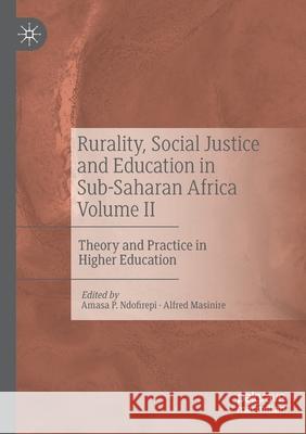 Rurality, Social Justice and Education in Sub-Saharan Africa Volume II: Theory and Practice in Higher Education Ndofirepi, Amasa P. 9783030572174