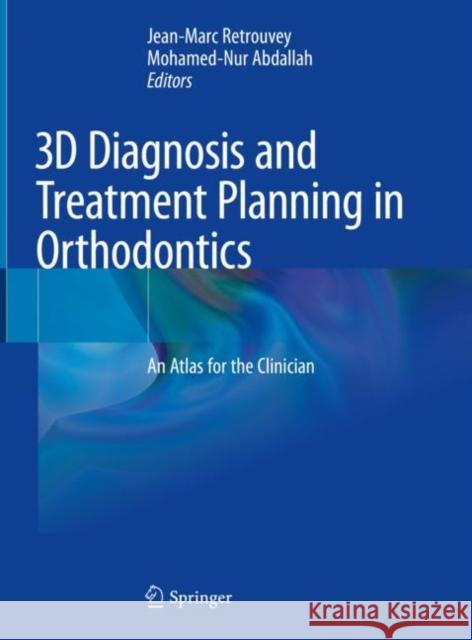 3D Diagnosis and Treatment Planning in Orthodontics: An Atlas for the Clinician Jean Marc Retrouvey Mohamed-Nur Abdallah 9783030572228