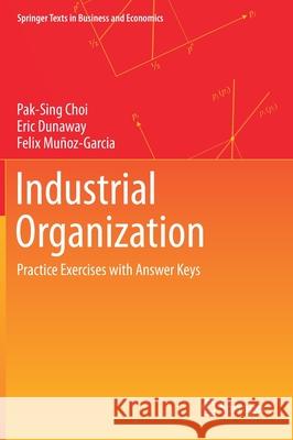 Industrial Organization: Practice Exercises with Answer Keys Pak-Sing Choi Eric Dunaway Felix Munoz-Garcia 9783030572839