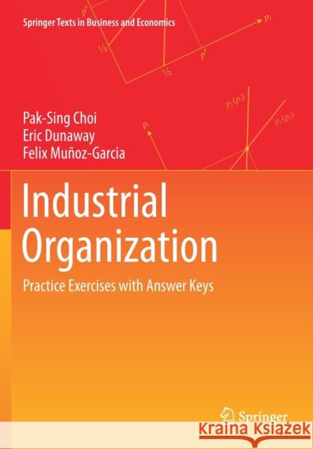 Industrial Organization: Practice Exercises with Answer Keys Pak-Sing Choi Eric Dunaway Felix Mu 9783030572860