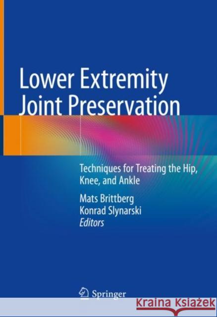 Lower Extremity Joint Preservation: Techniques for Treating the Hip, Knee, and Ankle Mats Brittberg Konrad Slynarski 9783030573812 Springer