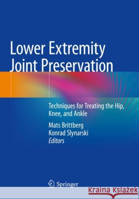 Lower Extremity Joint Preservation: Techniques for Treating the Hip, Knee, and Ankle Brittberg, Mats 9783030573843 Springer International Publishing