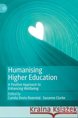 Humanising Higher Education: A Positive Approach to Enhancing Wellbeing Camila Devis-Rozental Susanne Clarke 9783030574291 Palgrave MacMillan