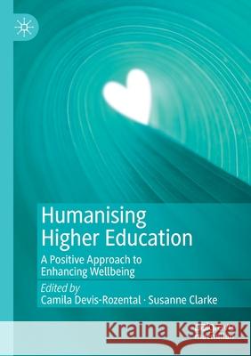 Humanising Higher Education: A Positive Approach to Enhancing Wellbeing Devis-Rozental, Camila 9783030574321