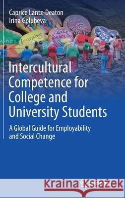 Intercultural Competence for College and University Students: A Global Guide for Employability and Social Change Caprice Lantz-Deaton Irina Golubeva 9783030574451 Springer