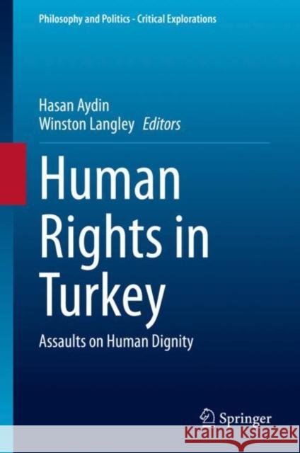 Human Rights in Turkey: Assaults on Human Dignity Hasan Aydin Winston Langley 9783030574758 Springer