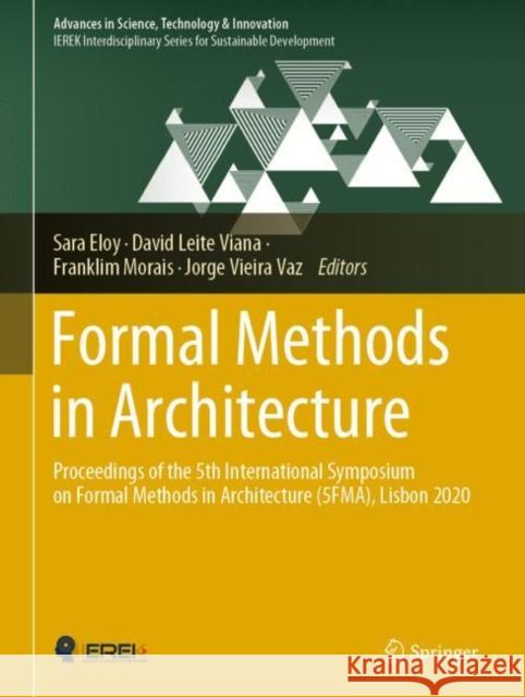 Formal Methods in Architecture: Proceedings of the 5th International Symposium on Formal Methods in Architecture (5fma), Lisbon 2020 Sara Eloy David Leit Franklim Morais 9783030575083 Springer