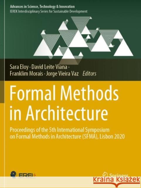 Formal Methods in Architecture: Proceedings of the 5th International Symposium on Formal Methods in Architecture (5fma), Lisbon 2020 Eloy, Sara 9783030575113 Springer