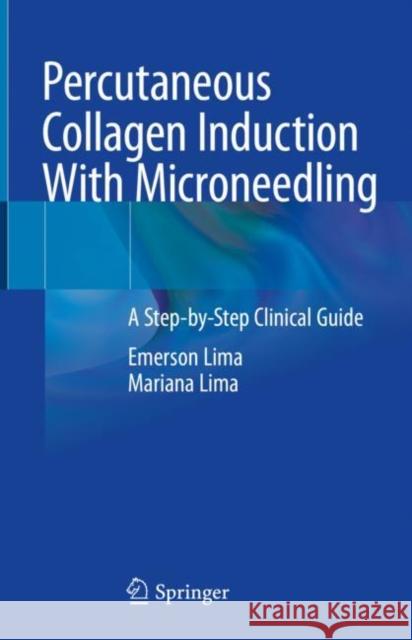 Percutaneous Collagen Induction with Microneedling: A Step-By-Step Clinical Guide Emerson Lima Mariana Lima 9783030575403 Springer