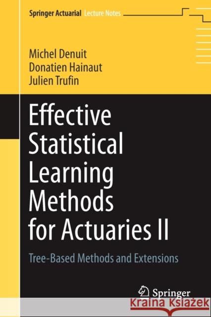 Effective Statistical Learning Methods for Actuaries II: Tree-Based Methods and Extensions Michel Denuit Donatien Hainaut Julien Trufin 9783030575557 Springer