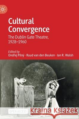Cultural Convergence: The Dublin Gate Theatre, 1928-1960 Piln Ruud Va Ian R. Walsh 9783030575618 Palgrave MacMillan