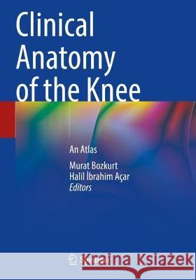 Clinical Anatomy of the Knee: An Atlas Bozkurt, Murat 9783030575809