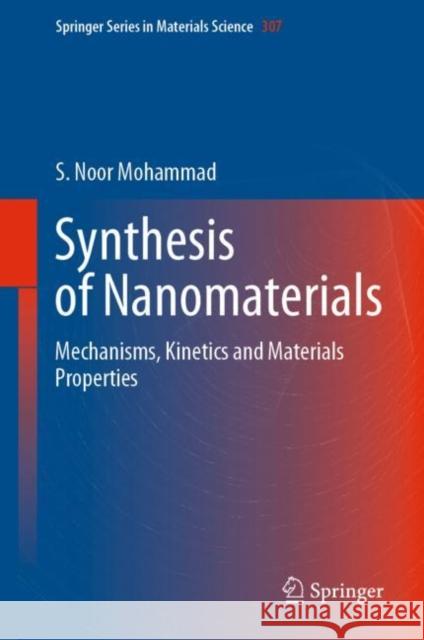 Synthesis of Nanomaterials: Mechanisms, Kinetics and Materials Properties S. Noor Mohammad 9783030575847