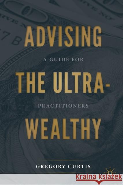 Advising the Ultra-Wealthy: A Guide for Practitioners Curtis, Gregory 9783030576073 Springer International Publishing