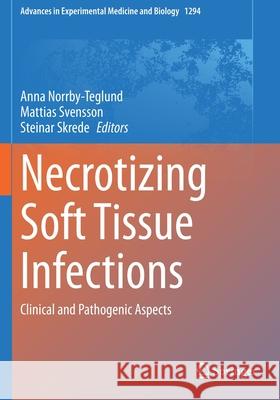 Necrotizing Soft Tissue Infections: Clinical and Pathogenic Aspects Anna Norrby-Teglund Mattias Svensson Steinar Skrede 9783030576189