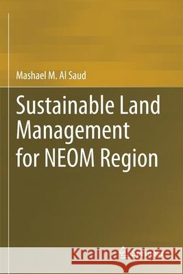 Sustainable Land Management for Neom Region Al Saud, Mashael M. 9783030576332