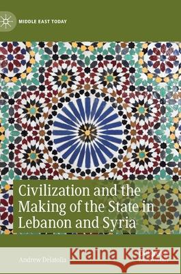 Civilization and the Making of the State in Lebanon and Syria Andrew Delatolla 9783030576899 Palgrave MacMillan