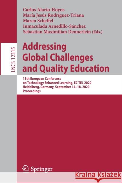 Addressing Global Challenges and Quality Education: 15th European Conference on Technology Enhanced Learning, Ec-Tel 2020, Heidelberg, Germany, Septem Carlos Alario-Hoyos Mar 9783030577162 Springer