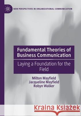 Fundamental Theories of Business Communication: Laying a Foundation for the Field Mayfield, Milton 9783030577438